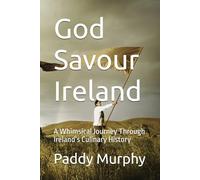 God Savour Ireland: A Whimsical Journey Through Ireland’s Culinary History