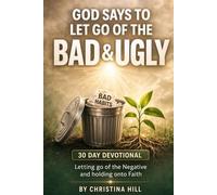 God Says to Let Go of the Bad & Ugly: A 30-Day Devotional for Letting Go of Negativity and Holding Onto Faith