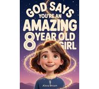 God Says You’re an Amazing 8 Year Old Girl: An Inspiring Book for Christian Girls to Grow in Faith, Confidence and Courage