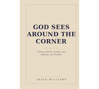 God Sees Around The Corner: A Story of Faith, Family, Loss, Healing, and Purpose