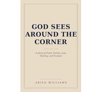 God Sees Around The Corner: A Story of Faith, Family, Loss, Healing, and Purpose