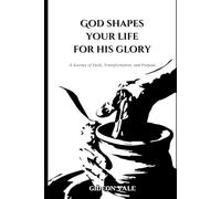 God Shapes Your Life for His Glory: A Journey of Faith, Transformation, and Purpose