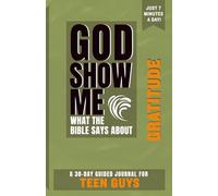 God Show Me What The Bible Says About Gratitude - For Teen Guys: A 30-Day Guided Journal With Daily Bible Verses & Prompts To Grow Spiritually In Just 7 Minutes A Day