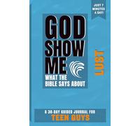 God Show Me What The Bible Says About Lust - For Teen Guys: A 30-Day Guided Journal With Daily Bible Verses & Prompts To Grow Spiritually In Just 7 Minutes A Day