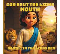 God Shut the Lions Mouth: Daniel in the Lions Den