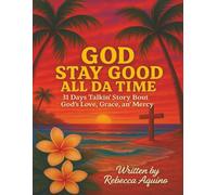 God Stay Good All Da Time: 31 Days Talkin’ Story Bout God’s Love, Grace, and Mercy