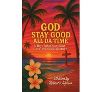 God Stay Good All Da Time: 31 Days Talkin' Story Bout God's Love, Grace, and Mercy