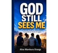 God still Sees Me: A Christian Guide for Young Hearts Facing Mental Health Struggles