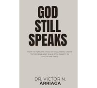 GOD STILL SPEAKS: How to Hear the Voice of God, Bring Order to the Soul, and Walk with Clarity in Uncertain Times