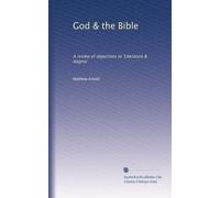 God & the Bible: A review of objections to 'Literature & dogma'