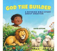 GOD THE BUILDER: A Rhyming Bible Story about Creation: 1 (The Golden Thread Bible Stories)