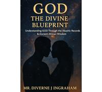GOD - THE DIVINE BLUEPRINT: Understanding GOD Through the Akashic Records & Ancient African Wisdom