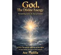 GOD, THE DIVINE ENERGY: Encountering God in the Days of Creation (Creation Series)