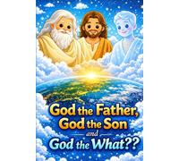 God the Father, God the Son, and God the WHAT?: The Trinity: For Kids (And Adults too!)