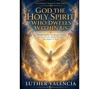 God the Holy Spirit Who Dwells Within Us: PARACLETE: The Breath of God, the Fire of Love, and the Presence Who Makes Us New (The Catholic Distinction)