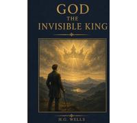God the Invisible King: A Modern Exploration of Faith, Humanity, and the Living Idea of God