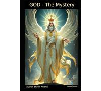 GOD - THE MYSTERY: The Ineffable Source of All That Is.