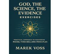 God, the Science, the Evidence Exercises: Practical Approach to Mastering Michel-Yves Bollore Principles