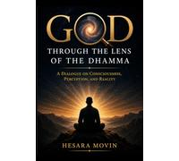 God Through the Lens of the Dhamma: A Dialogue on Consciousness, Perception, and Reality