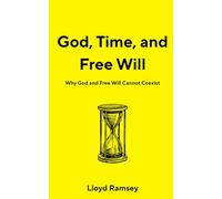 God, Time, and Free Will: Why God and Free Will Cannot Coexist