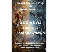 God vs AI: The 2027 Final Showdown: Defeating AI's Global Killer Bioweapon and Human Extinction Plan...Man's Way or God's Way