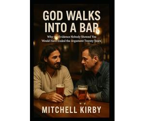 GOD WALKS INTO A BAR: Why the Evidence Nobody Showed You Would Have Ended the Argument Twenty Years Ago