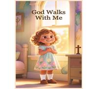 God Walks With Me: A Faith-Filled Journey of Gratitude, Prayer, and God’s Presence From Morning to Night