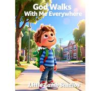God Walks With Me Everywhere: A Faith-Based Christian Picture Book Teaching Children That God Is Always With Them, Every Step of the Day: 2 (God’s Love for Little Hearts)