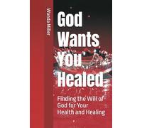 God Wants You Healed: Finding the Will of God for Your Health and Healing
