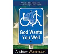 God Wants You Well: What the Bible Really Says About Walking in Divine Healing