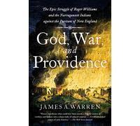 God, War, and Providence: The Epic Struggle of Roger Williams and the Narragansett Indians against the Puritans of New England