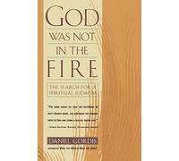 God Was Not in the Fire: The Search for a Spiritual Judaism