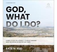 God, What Do I Do?: A Bible Study on Judges 1-5 About Making Wise Decisions in Uncertain Times