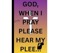 GOD, WHEN I PRAY PLEASE HEAR MY PLEE...: journal for everyone to talk to GOD