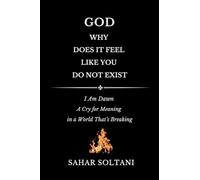 God, Why Does It Feel Like You Do Not Exist: I Am Dawn: A Cry for Meaning in a World That's Breaking