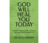 GOD WILL HEAL YOU TODAY: A book of healing, faith, scripture, and supernatural restoration