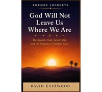 God Will Not Leave Us Where We Are: The Apostle Paul, Leadership and the Shaping of Faithful Lives