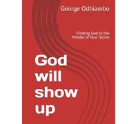God will show up: Finding God in the Middle of Your Storm