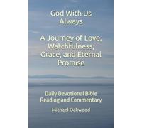 God With Us Always A Journey of Love, Watchfulness, Grace, and Eternal Promise: Daily Devotional Bible Reading and Commentary