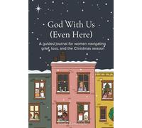 God With Us (Even Here): A guided journal for women navigating grief, loss, and the Christmas season