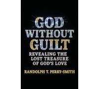 God Without Guilt: Revealing the Lost Treasure of God's Love