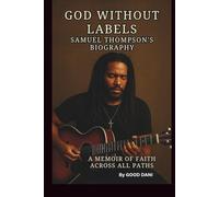 GOD WITHOUT LABELS: SAMUEL THOMPSON'S BIOGRAPHY: A MEMOIR OF FAITH ACROSS ALL PATHS
