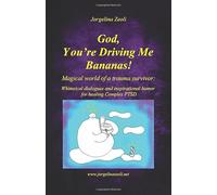 God, You're Driving Me Bananas!: Magical world of a trauma survivor: Whimsical dialogues and inspirational humor for healing Complex PTSD