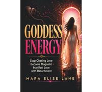 Goddess Energy: 7 Feminine Energy Practices to Stop Chasing Love, Awaken Your Divine Feminine, Heal Your Inner Child, Embody Self-Love, Radiate Magnetic Confidence & Manifest Love with Detachment