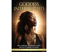 Goddess Interrupted: How to Restore Your Divine Power and Live in Infinite Possibility (Goddess Unlimited)