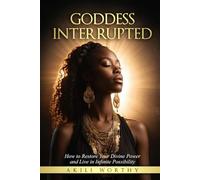 Goddess Interrupted: How to Restore Your Divine Power and Live in Infinite Possibility (Goddess Unlimited)