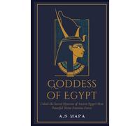 Goddess of Egypt: Unlock the Sacred Mysteries of Ancient Egypt's Most Powerful Divine Feminine Forces