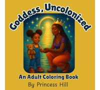 Goddess, Uncolonized: An Adult Coloring Book for Affirmations, Manifestation & Melanated Joy