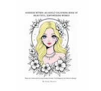 Goddess Within: An Adult Colouring Book of Beautiful, Empowering Women: Relax and Unwind with Stunning Fantasy Portraits, Floral Elegance, and Feminine Strength