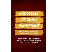 Goddesses of Divine Punishment: Sacred Wrath, Broken Laws, and the Price of Defiance: When divine law is broken, the goddesses do not forgive, they collect the price.